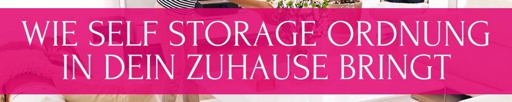 Wie Self Storage Dein Zuhause aufräumt